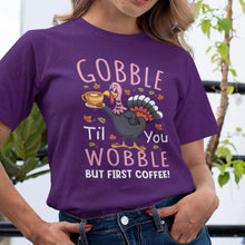 Gobble Til You Wobble But First Coffee T-Shirt - Funny Thanksgiving Coffee Lover Tee - Holiday Turkey Day Shirt